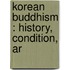 Korean Buddhism : History, Condition, Ar