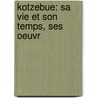 Kotzebue: Sa Vie Et Son Temps, Ses Oeuvr door Charles Rabany