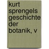 Kurt Sprengels Geschichte Der Botanik, V door Kurt Polycarp Sprengel