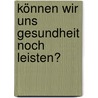 Können wir uns Gesundheit noch leisten? by Kerstin Bockhorst