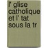 L' Glise Catholique Et L' Tat Sous La Tr