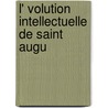 L' Volution Intellectuelle De Saint Augu by Prosper Alfaric
