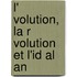 L' Volution, La R Volution Et L'Id Al An