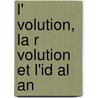 L' Volution, La R Volution Et L'Id Al An by Ï¿½Lisï¿½E. Reclus