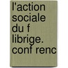 L'Action Sociale Du F Librige. Conf Renc by Alb ric Cahuet