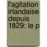 L'Agitation Irlandaise Depuis 1829: Le P