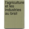 L'Agriculture Et Les Industries Au Brsil door Jos Ricardo Pires De Almeida