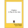 L'Aiglon: A Play In Six Acts by Edmond Rostand