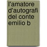 L'Amatore D'Autografi Del Conte Emilio B by Conte Emilio Budan