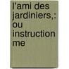 L'Ami Des Jardiniers,: Ou Instruction Me door Pg Poinsot