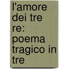 L'Amore Dei Tre Re: Poema Tragico In Tre door Onbekend