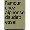 L'Amour Chez Alphonse Daudet: Essai door Antoine Albalat