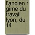 L'Ancien R Gime Du Travail   Lyon, Du 14