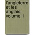 L'Angleterre Et Les Anglais, Volume 1