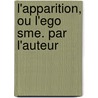 L'Apparition, Ou L'Ego Sme. Par L'Auteur by Unknown