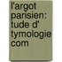 L'Argot Parisien:  Tude D' Tymologie Com