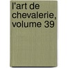L'Art De Chevalerie, Volume 39 by Flavius Vegetius Renatus