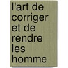 L'Art De Corriger Et De Rendre Les Homme by Cornlie Wouters Vasse