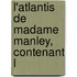 L'Atlantis De Madame Manley, Contenant L