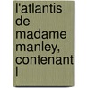 L'Atlantis De Madame Manley, Contenant L door Delariviere Manley