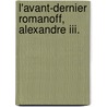 L'Avant-Dernier Romanoff, Alexandre Iii. door Ernest Daudet