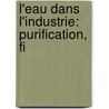 L'Eau Dans L'Industrie: Purification, Fi by Pierre Guichard