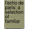 L'Echo De Paris: A Selection Of Familiar door Onbekend