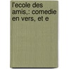 L'Ecole Des Amis,: Comedie En Vers, Et E door Nivelle De La Chauss�E