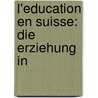 L'Education En Suisse: Die Erziehung In door Onbekend