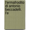 L'Ermafrodito Di Antonio Beccadelli. L'e by Antonio Beccadelli