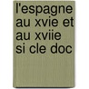 L'Espagne Au Xvie Et Au Xviie Si Cle Doc door . Anonymous