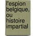 L'Espion Belgique, Ou Histoire Impartial