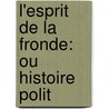L'Esprit De La Fronde: Ou Histoire Polit by Jean Baptiste Mailly