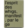 L'Esprit Des Whigs, Manifest , Par Le Ge door Onbekend