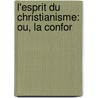 L'Esprit Du Christianisme: Ou, La Confor door Franï¿½Ois Nepveu