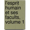 L'Esprit Humain Et Ses Facults, Volume 1 door Louis Eugene Marie Bautain