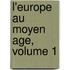 L'Europe Au Moyen Age, Volume 1