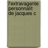 L'Extravagante Personnalit  De Jacques C by Joseph Le Gras