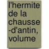 L'Hermite De La Chausse -D'Antin, Volume by Joseph tienne Jouy
