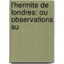 L'Hermite De Londres: Ou Observations Su