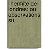 L'Hermite De Londres: Ou Observations Su by Anonymous Anonymous