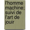 L'Homme Machine; Suivi De L'Art De Jouir door Maurice Solovine