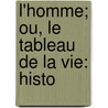 L'Homme; Ou, Le Tableau De La Vie: Histo door Paul Baret