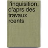 L'Inquisition, D'Aprs Des Travaux Rcents by Charles Victor Langlois