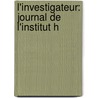 L'Investigateur: Journal De L'Institut H door Onbekend