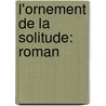L'Ornement De La Solitude: Roman by Andrï¿½ Fontainas