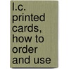 L.C. Printed Cards, How To Order And Use by Charles Harris Hastings