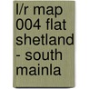L/R Map 004 Flat Shetland - South Mainla door Onbekend
