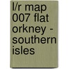 L/R Map 007 Flat Orkney - Southern Isles door Onbekend