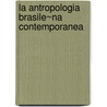 La Antropologia Brasile~na Contemporanea door Gustavo Lins Ribeiro